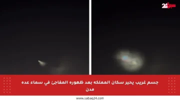 جسم غريب يحير سكان المملكة بعد ظهوره المفاجئ في سماء عدة مدن